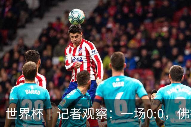 世界杯｜记者观察：一场0:0，佛得角为何如此振奋