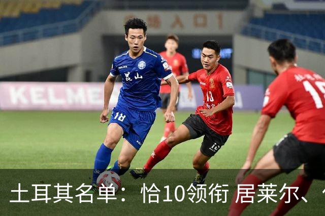 土耳其名单：恰10领衔 居莱尔、伊尔迪兹在列