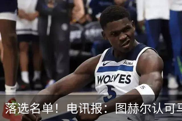 落选名单！电讯报：图赫尔认可马奎尔头球能力，但不满其不听指挥